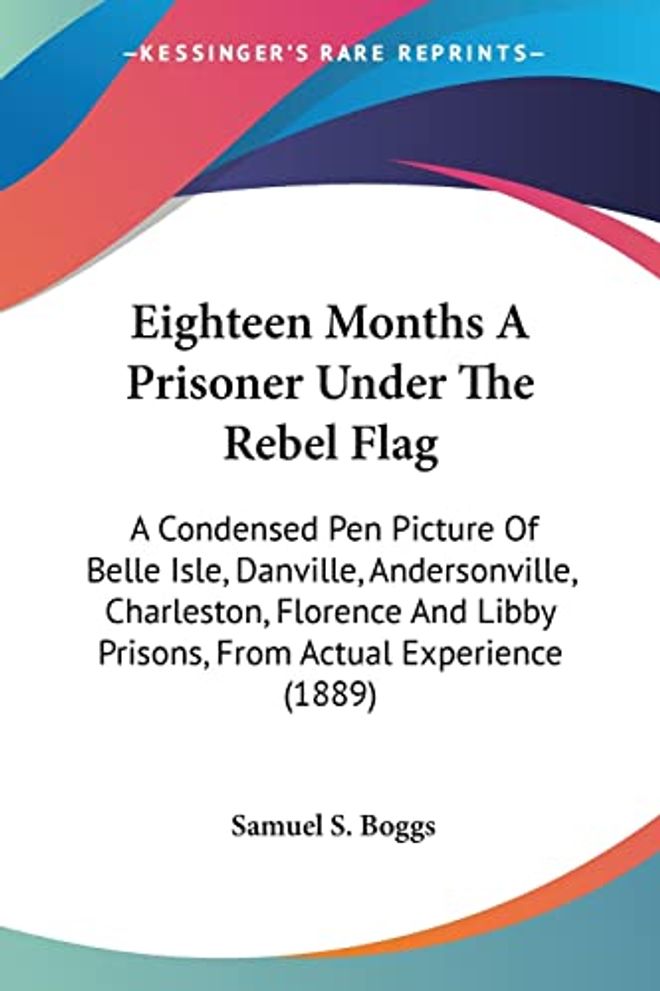 Eighteen Months A Prisoner Under The Rebel Flag